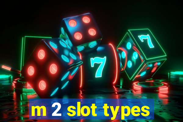 m 2 slot types