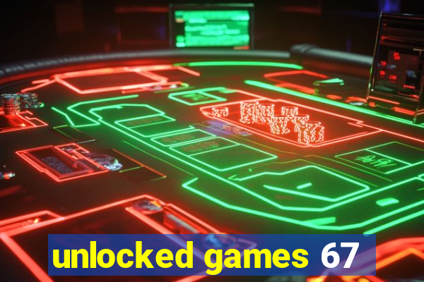 unlocked games 67