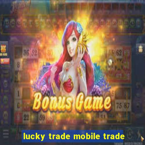 lucky trade mobile trade