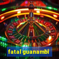 fatal guanambi