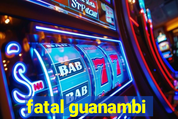 fatal guanambi