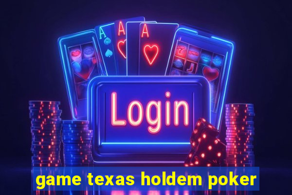 game texas holdem poker