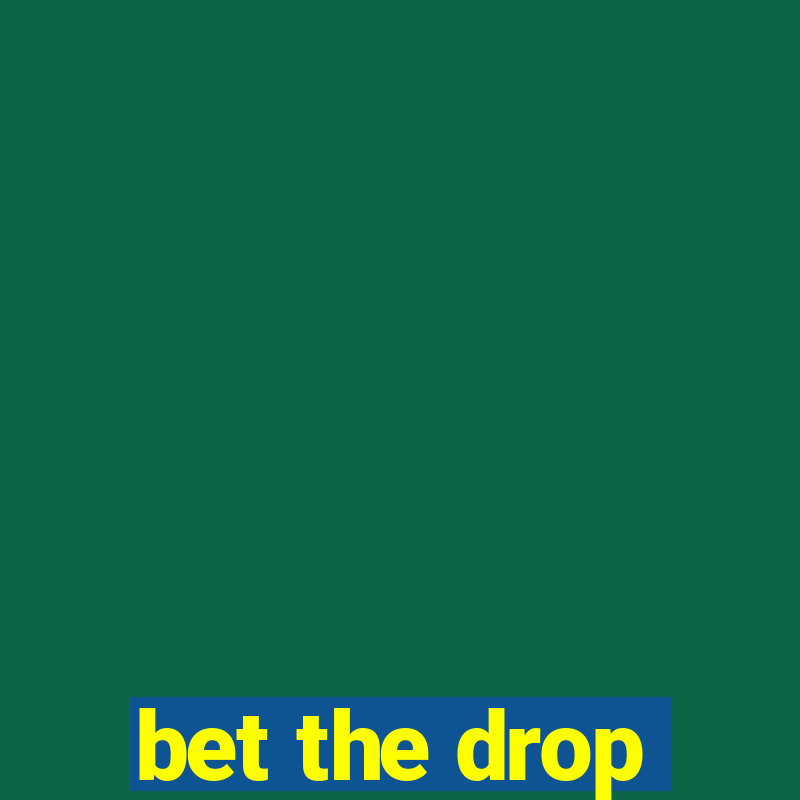 bet the drop