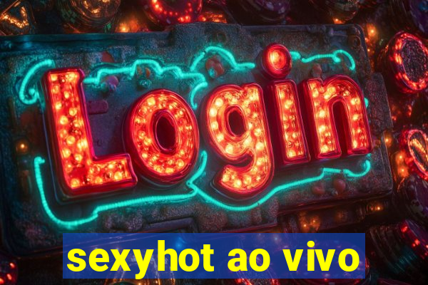 sexyhot ao vivo