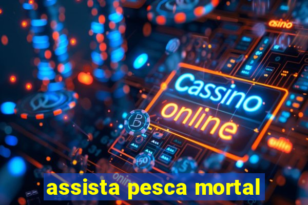 assista pesca mortal