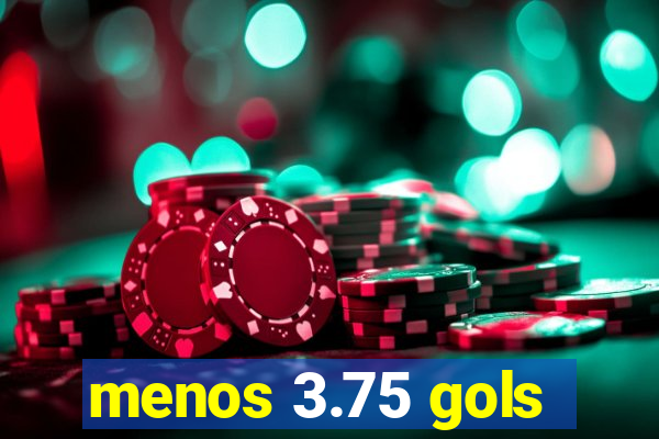 menos 3.75 gols