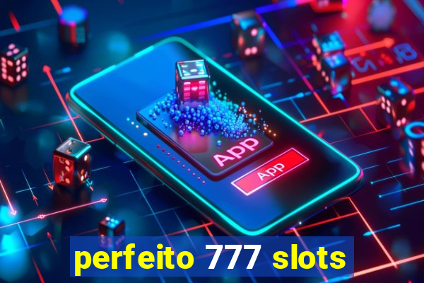 perfeito 777 slots