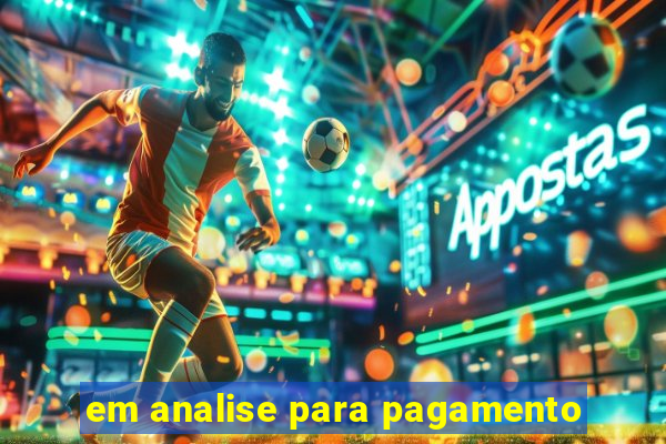 em analise para pagamento