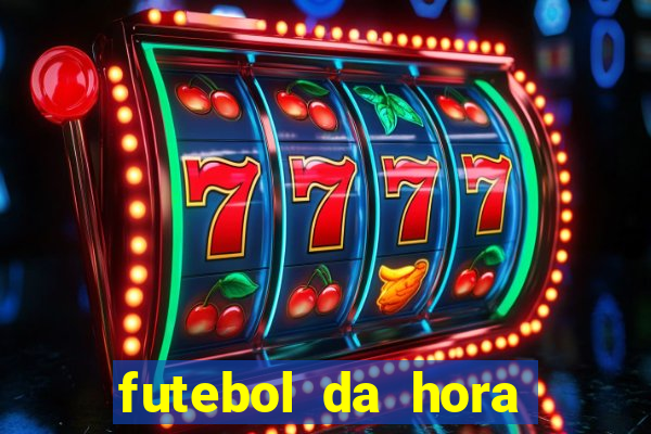 futebol da hora 3.77 ao vivo