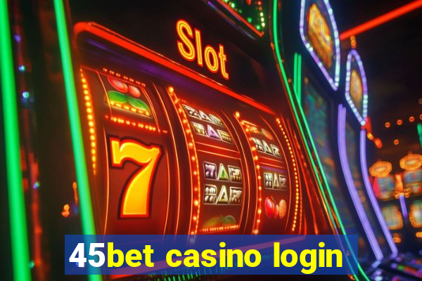 45bet casino login