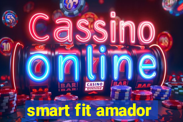 smart fit amador