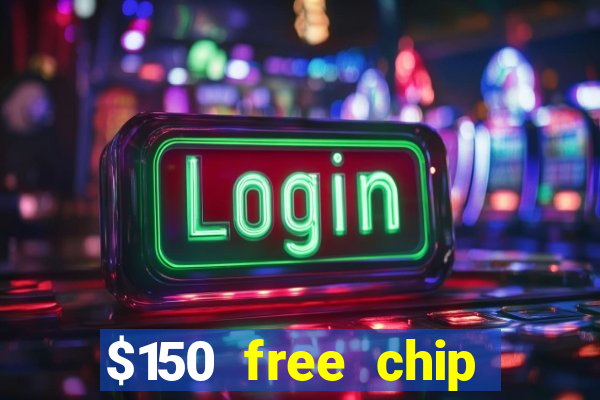 $150 free chip casinos 2022 no deposit