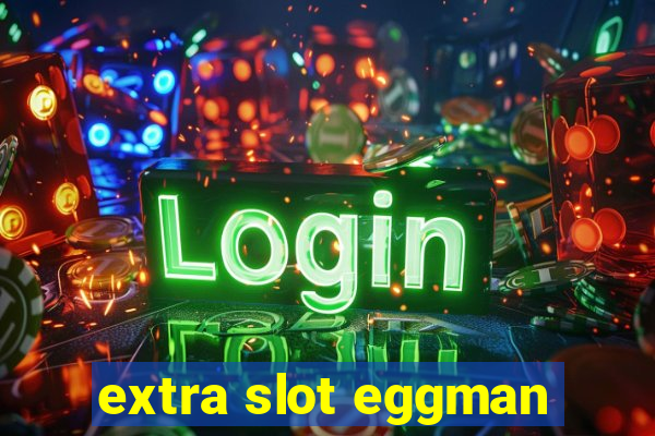 extra slot eggman