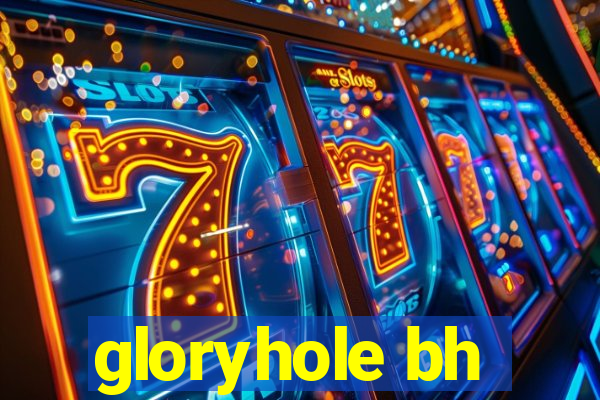 gloryhole bh