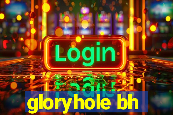 gloryhole bh