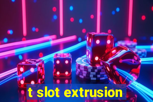 t slot extrusion