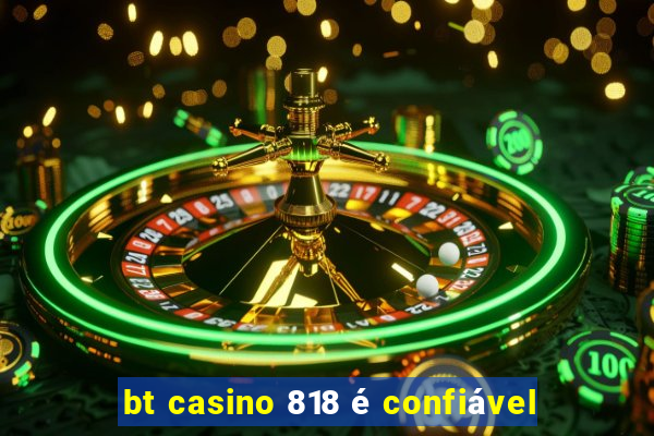 bt casino 818 é confiável