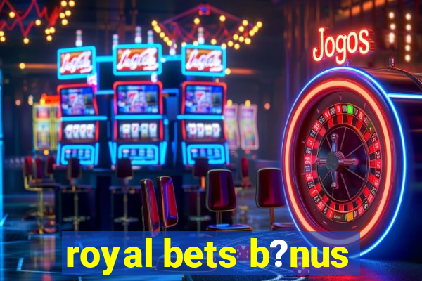 royal bets b?nus