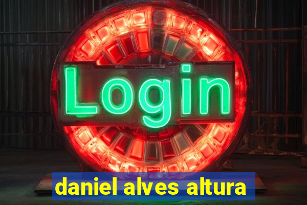 daniel alves altura