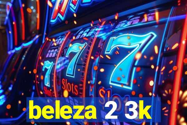 beleza 2 3k