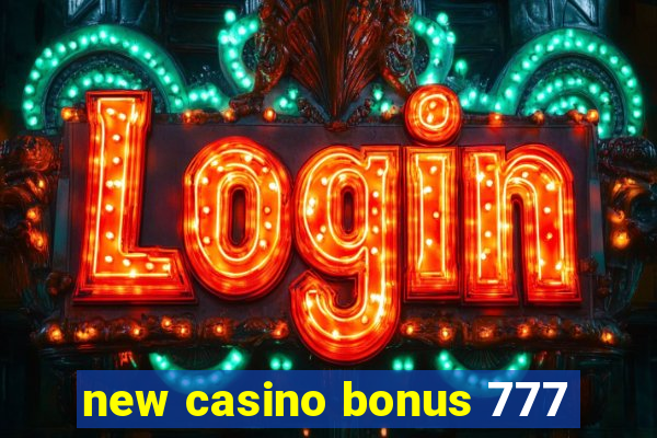 new casino bonus 777