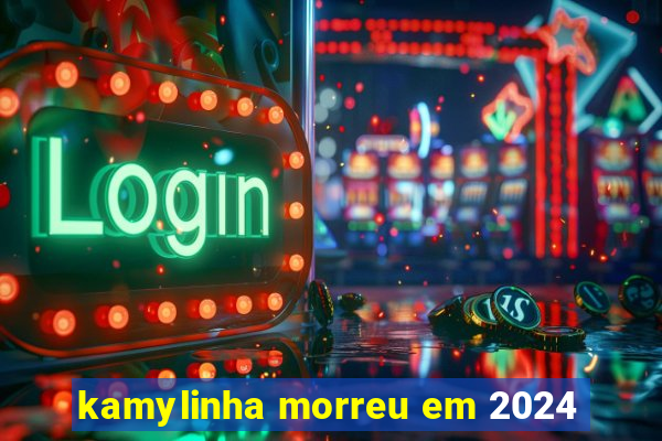 kamylinha morreu em 2024