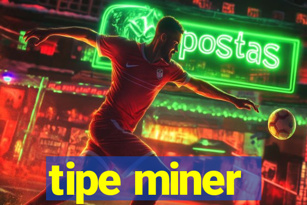 tipe miner