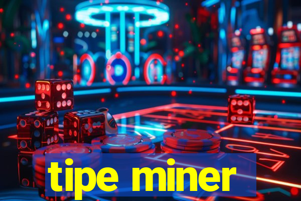 tipe miner