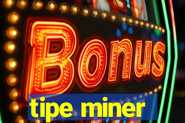 tipe miner