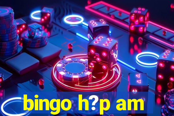 bingo h?p am