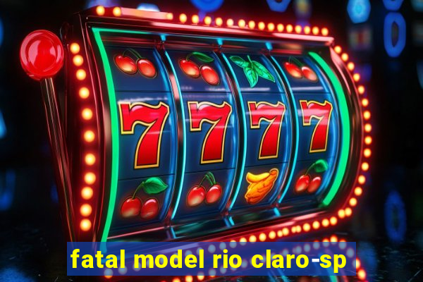 fatal model rio claro-sp