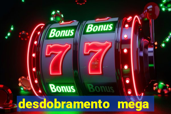 desdobramento mega sena 28 dezenas