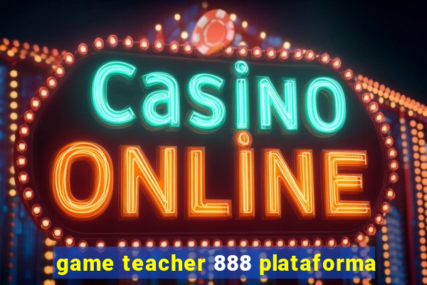 game teacher 888 plataforma