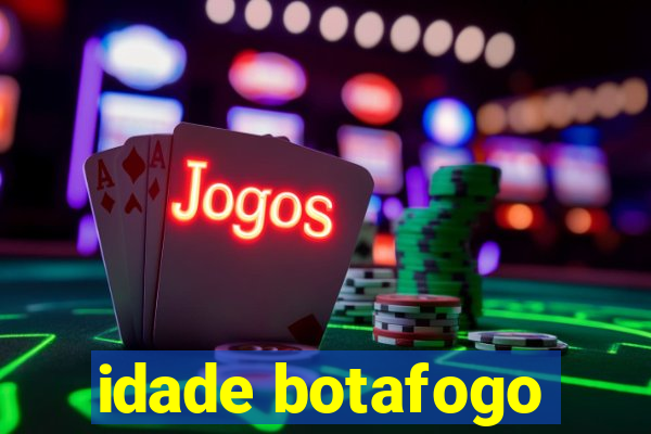 idade botafogo