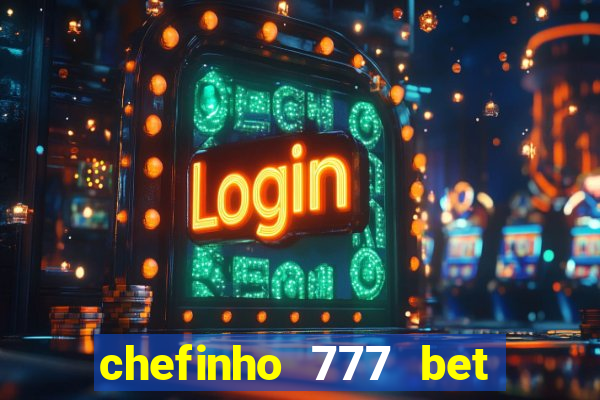 chefinho 777 bet 茅 confi谩vel