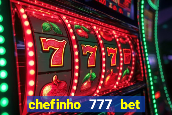 chefinho 777 bet 茅 confi谩vel