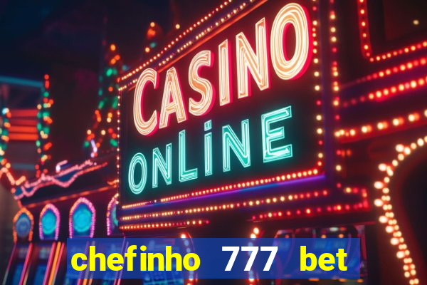 chefinho 777 bet 茅 confi谩vel