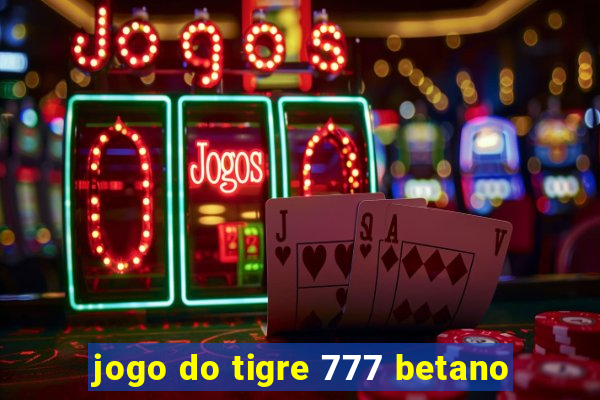 jogo do tigre 777 betano