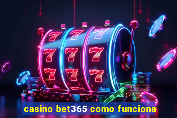 casino bet365 como funciona