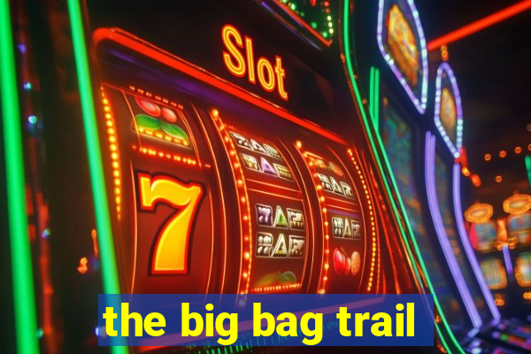 the big bag trail