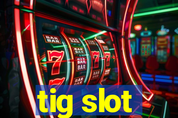 tig slot