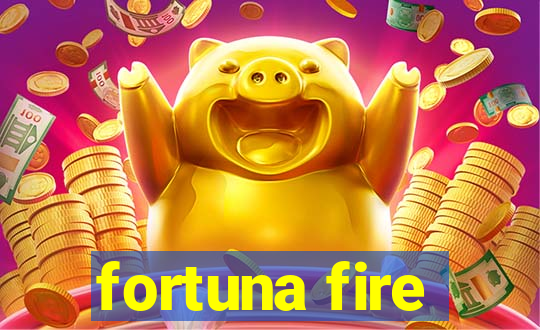 fortuna fire