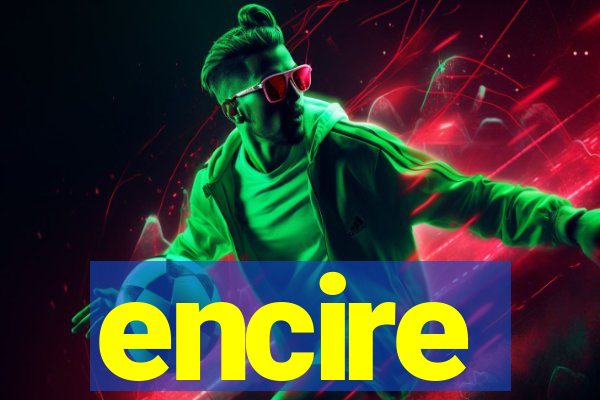 encire