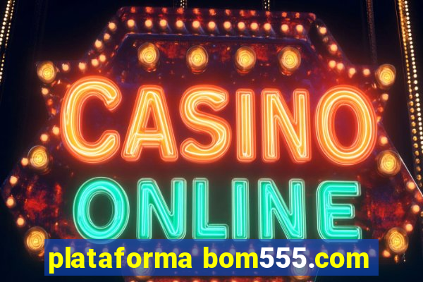 plataforma bom555.com