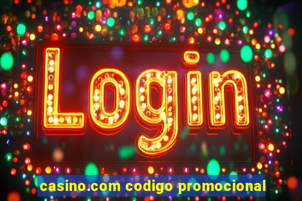 casino.com codigo promocional