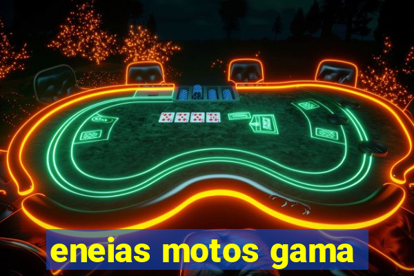 eneias motos gama