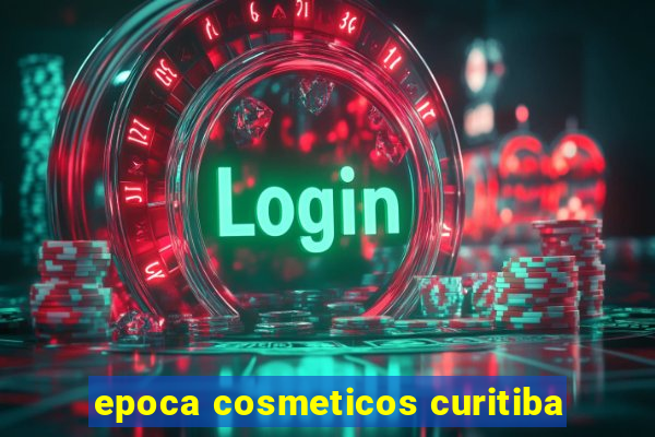 epoca cosmeticos curitiba