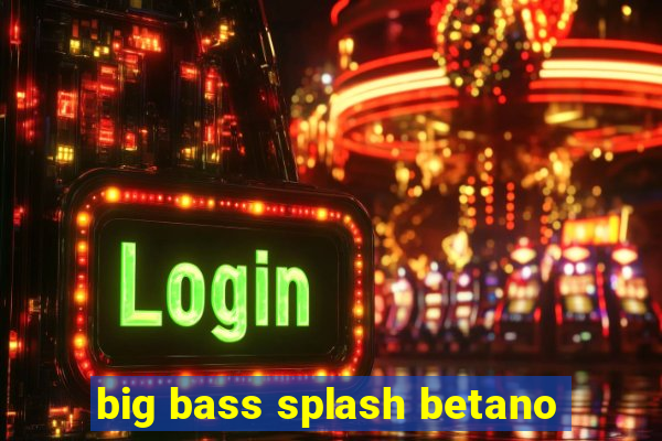 big bass splash betano