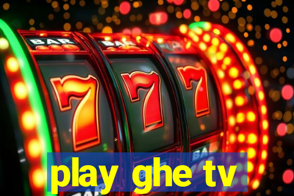 play ghe tv