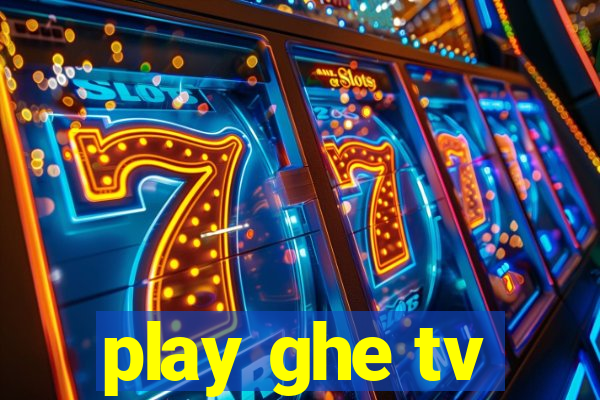 play ghe tv